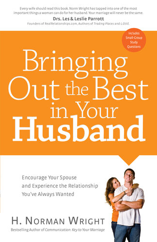 Bringing Out The Best In Your Husband Encourage Your Spouse And Experience The Relationship Youve Always Wanted H Norman Dmin Wright