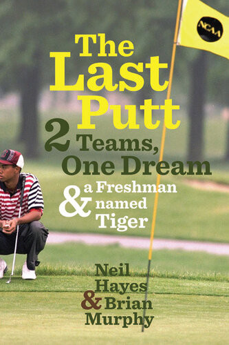The Last Putt Two Teams One Dream And A Freshman Named Tiger Neil Hayes Brian Murphy