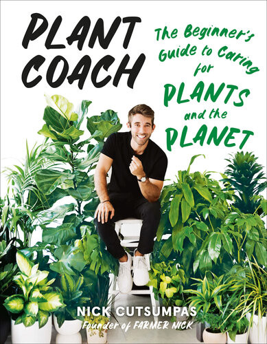 Plant Coach The Beginners Guide To Caring For Plants And The Planet Nick Cutsumpas