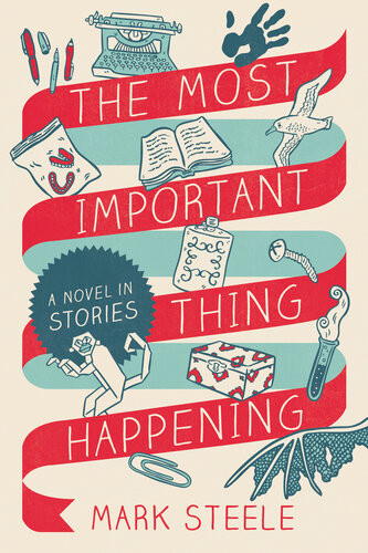 The Most Important Thing Happening A Novel In Stories Mark Steele