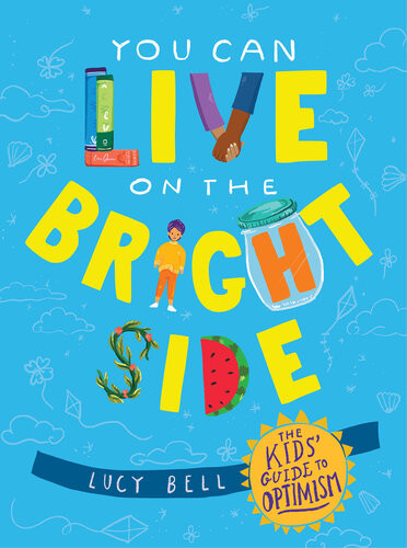 You Can Live On The Bright Side The Kids Guide To Optimism Lucy Bell