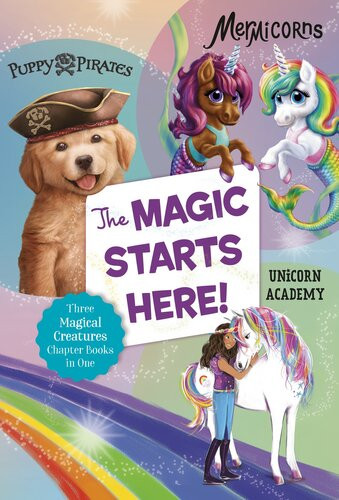 The Magic Starts Here Three Magical Creatures Chapter Books In One Puppy Pirates Mermicorns And Unicorn Academy Sudipta Bardhanquallen Erin Soderberg Julie Sykes