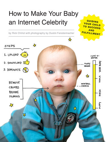 How To Make Your Baby An Internet Celebrity Guiding Your Child To Success And Fulfillment Rick Chillot