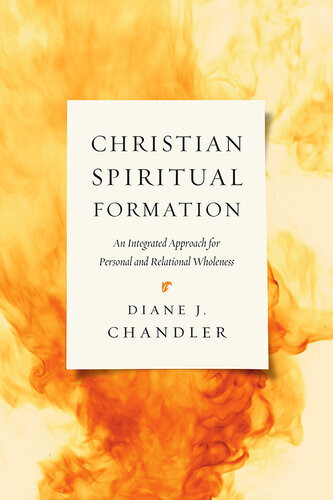 Christian Spiritual Formation An Integrated Approach For Personal And Relational Wholeness Diane J Chandler