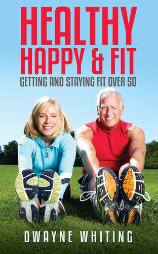 Healthy Happy Fit Getting And Staying Fit Over 50 Dwayne Whiting