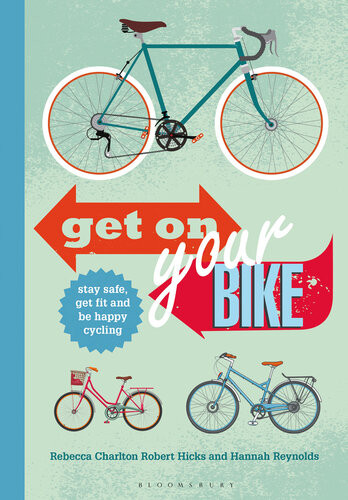 Get On Your Bike Stay Safe Get Fit And Be Happy Cycling Rebecca Charlton Robert Hicks Hannah Reynolds