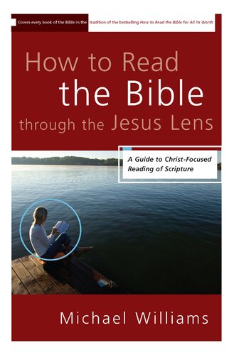 How To Read The Bible Through The Jesus Lens A Guide To Christfocused Reading Of Scripture Michael Williams