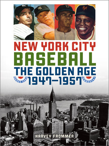 New York City Baseball The Golden Age 19471957 Harvey Frommer