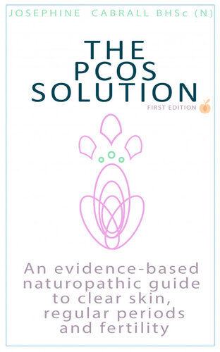 The Pcos Solution An Evidencebased Naturopathic Guide To Clear Skin Regular Periods And Fertility 1st Edition Josephine Cabrall
