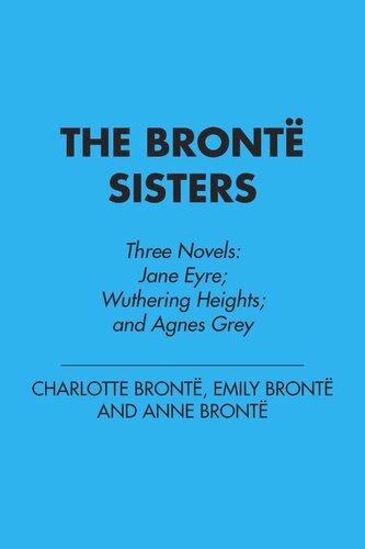 The Bronte Sisters Three Novels Jane Eyre Wuthering Heights And Agnes Grey Charlotte Bronte Emily Bronte Anne Bronte