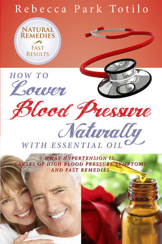 How To Lower Blood Pressure Naturally With Essential Oil What Hypertension Is Causes Of High Pressure Symptoms And Fast Remedies Rebecca Park Totilo