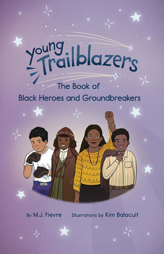 Young Trailblazers The Book Of Black Heroes And Groundbreakers Black History Mj Fievre