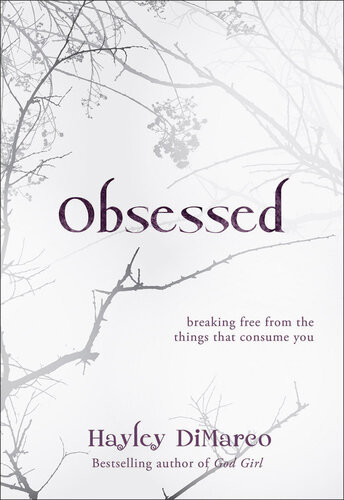 Obsessed Breaking Free From The Things That Consume You Hayley Dimarco