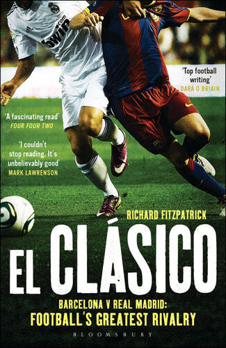 El Clasico Barcelona V Real Madrid Footballs Greatest Rivalry Richard Fitzpatrick