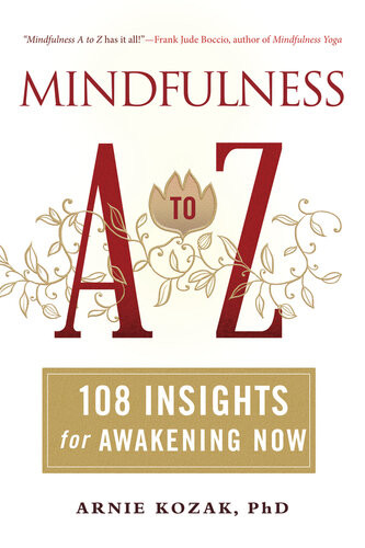 Mindfulness A To Z 108 Insights For Awakening Now Arnie Kozak