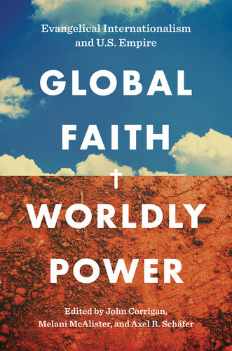 Global Faith Worldly Power Evangelical Internationalism And Us Empire John Corrigan