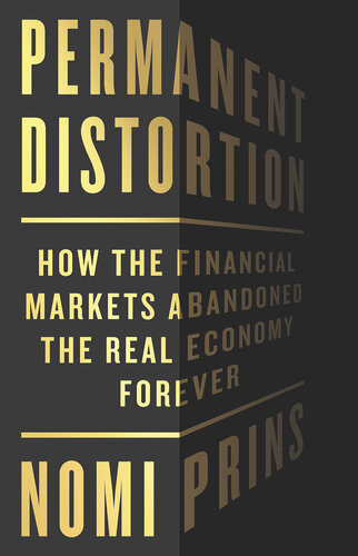 Permanent Distortion How The Financial Markets Abandoned The Real Economy Forever Nomi Prins
