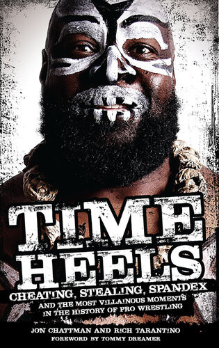 Time Heels Cheating Stealing Spandex And The Most Villainous Moments In The History Of Pro Wrestling John Chattman Rich Tarantino