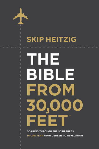 The Bible From 30000 Feet Soaring Through The Scriptures In One Year From Genesis To Revelation Skip Heitzig