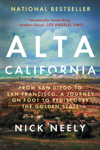 Alta California From San Diego To San Francisco A Journey On Foot To Rediscover The Golden State Nick Neely