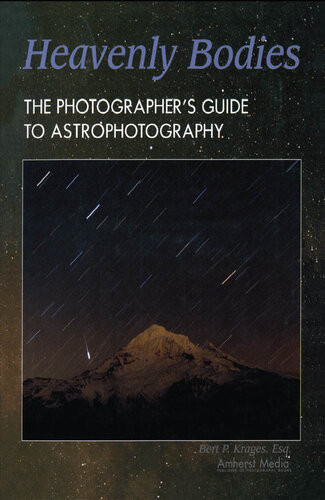 Heavenly Bodies The Photographers Guide To Astrophotography Bert P Krages