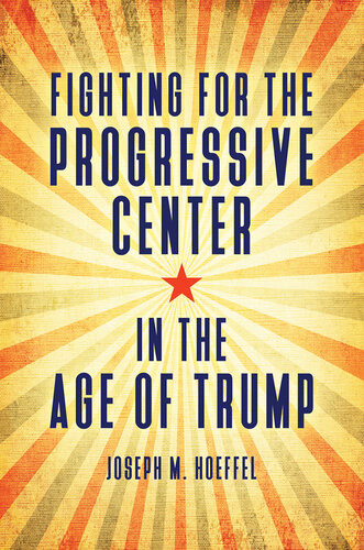 Fighting For The Progressive Center In The Age Of Trump Joseph M Hoeffel