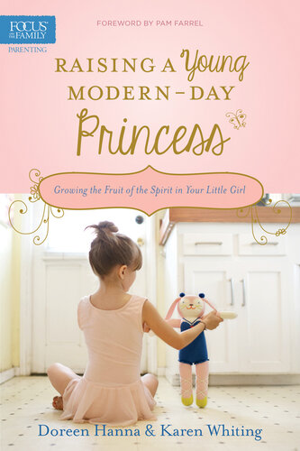 Raising A Young Modernday Princess Growing The Fruit Of The Spirit In Your Little Girl Doreen Hanna Karen Whiting