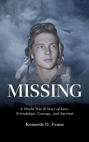 Missing A World War Ii Story Of Love Friendships Courage And Survival Kenneth D Evans