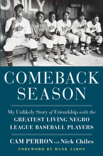 Comeback Season My Unlikely Story Of Friendship With The Greatest Living Negro League Baseball Players Cam Perron Nick Chiles