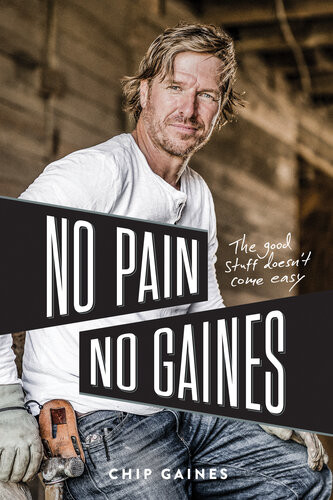 No Pain No Gaines The Good Stuff Doesnt Come Easy Chip Gaines