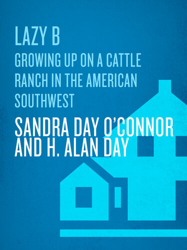 Lazy B Growing Up On A Cattle Ranch In The American Southwest Sandra Day Oconnor H Alan Day