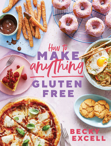 How To Make Anything Glutenfree Over 100 Recipes For Everything From Home Comforts To Fakeaways Cakes To Dessert Brunch To Bread Becky Excell