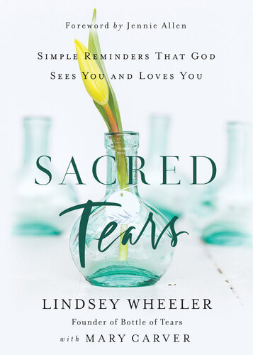 Sacred Tears Simple Reminders That God Sees You And Loves You Lindsey Wheeler