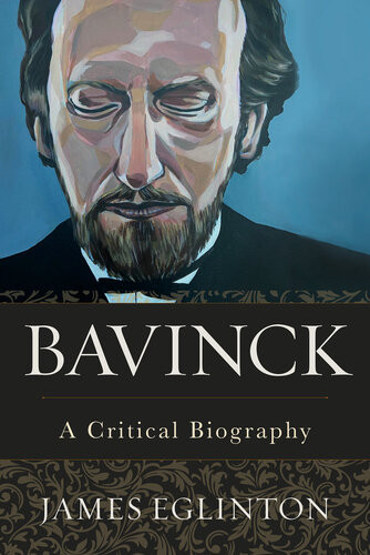 Bavinck A Critical Biography James Eglinton