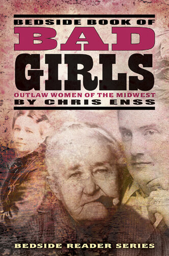 Bedside Book Of Bad Girls Outlaw Women Of The Midwest Chris Enss