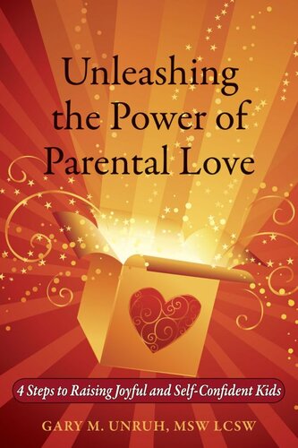 Unleashing The Power Of Parental Love 4 Steps To Raising Joyful And Selfconfident Kids Gary Unruh