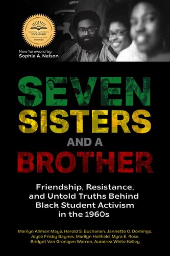 Seven Sisters And A Brother Friendship Resistance And Untold Truths Behind Black Student Activism In The 1960s Marilyn Allman Maye Harold S Buchanan Jannette O Domingo Joyce Frisby Baynes Marilyn Holifield Myra E Rose Bridget Van Gronigen Warren Aundrea White Kelley
