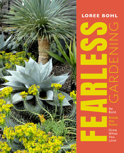 Fearless Gardening Be Bold Break The Rules And Grow What You Love Loree Bohl