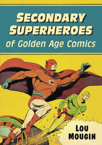 Secondary Superheroes Of Golden Age Comics Lou Mougin
