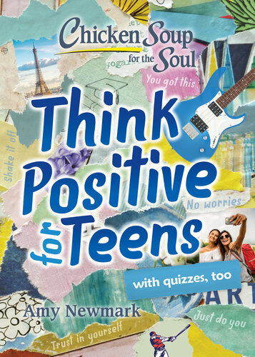 Chicken Soup For The Soul Think Positive For Teens Amy Newmark
