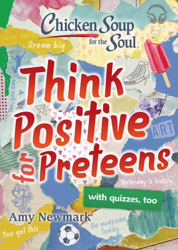Chicken Soup For The Soul Think Positive For Preteens Amy Newmark