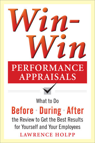 Winwin Performance Appraisals What To Do Before During And After The Review To Get The Best Results For Yourself And Your Employees 1st Edition Lawrence Holpp