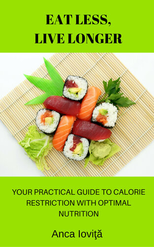 Eat Less Live Longeryour Practical Guide To Calorie Restriction With Optimal Nutrition Anca Iovi
