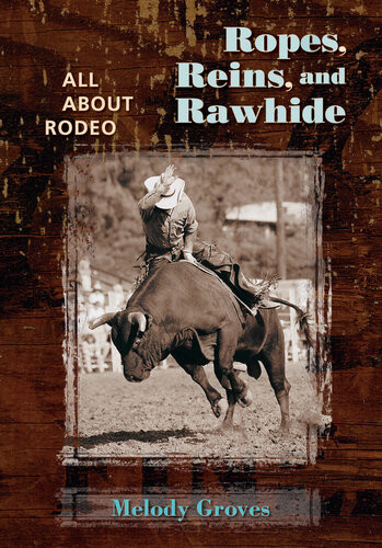 Ropes Reins And Rawhide All About Rodeo Melody Groves
