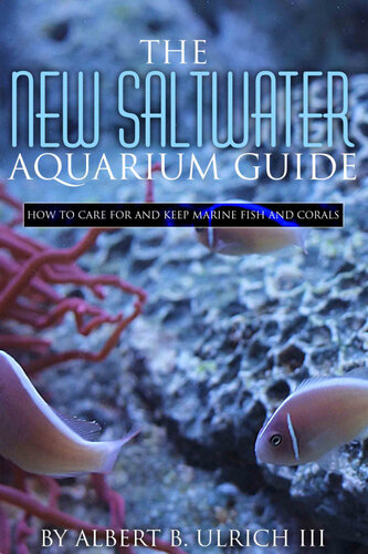 The New Saltwater Aquarium Guide How To Care For And Keep Marine Fish And Corals Albert B Ulrich Iii