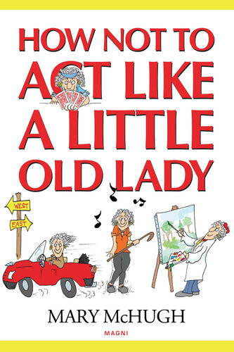 How Not To Act Like A Little Old Lady Mary Mchugh