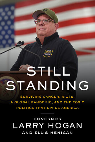 Still Standing Surviving Cancer Riots A Global Pandemic And The Toxic Politics That Divide America Governor Larry Hogan Ellis Henican