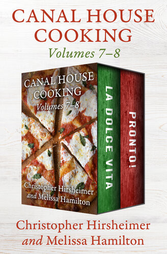 Canal House Cooking Volumes 78 La Dolce Vita And Pronto Christopher Hirsheimer Melissa Hamilton