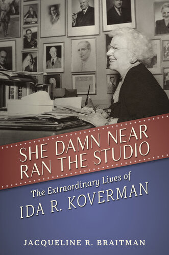 She Damn Near Ran The Studio The Extraordinary Lives Of Ida R Koverman Jacqueline R Braitman