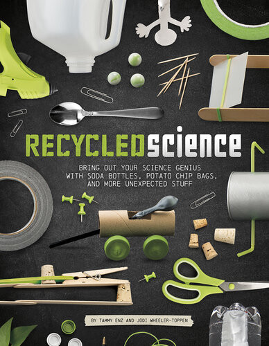 Recycled Science Bring Out Your Science Genius With Soda Bottles Potato Chip Bags And More Unexpected Stuff Tammy Enz Jodi Wheelertoppen